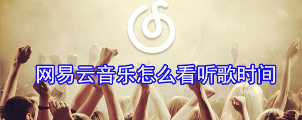网易云音乐听歌时间如何查看？查看听歌时长方法介绍_