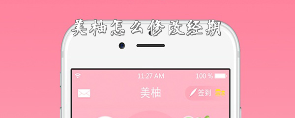 美柚怎么设置经期？修改经期方法介绍_