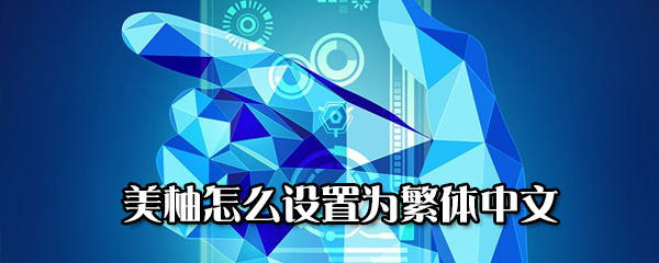 美柚怎么改为繁体中文？设置为繁体中文方法一览_