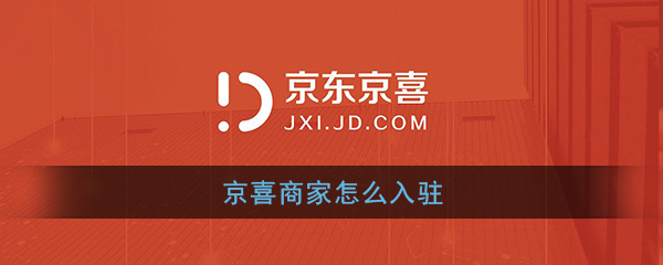 京喜商家怎么申请入驻-商家入驻流程介绍