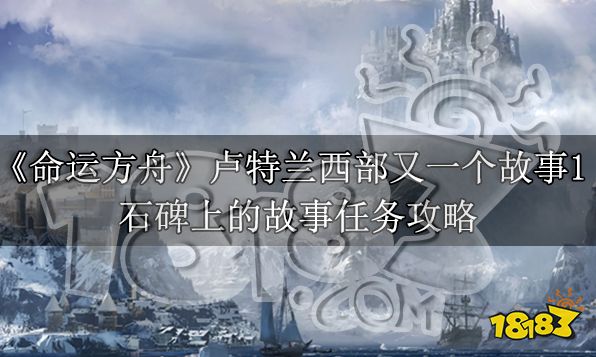 命运方舟石碑上的故事怎么做 石碑上的故事任务攻略