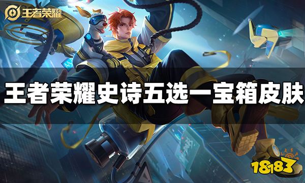 王者荣耀史诗五选一宝箱有哪些皮肤 史诗自选宝箱皮肤介绍