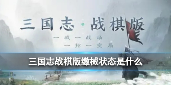 《三国志战棋版》缴械状态是什么 缴械状态效果详解