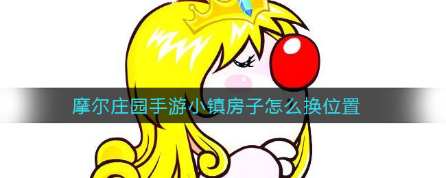 摩尔庄园手游小镇房子怎么换位置