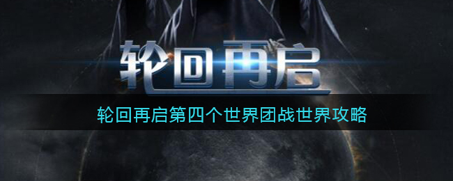 轮回再启第四个世界团战世界攻略