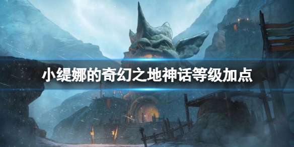 《小缇娜的奇幻之地》神话等级加点一览1