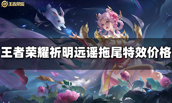 王者荣耀祈明远谣拖尾特效多少钱 祈明远谣拖尾特效价格