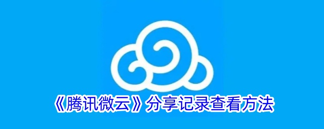 《腾讯微云》分享记录查看方法