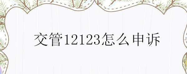 交管12123在哪里申诉_申诉操作方法一览_