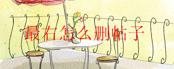 最右怎么快速删帖子_删帖子最快方法一览_