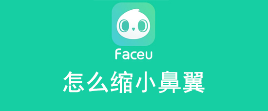 faceu激萌缩小鼻翼如何操作？缩小鼻翼操作流程介绍_