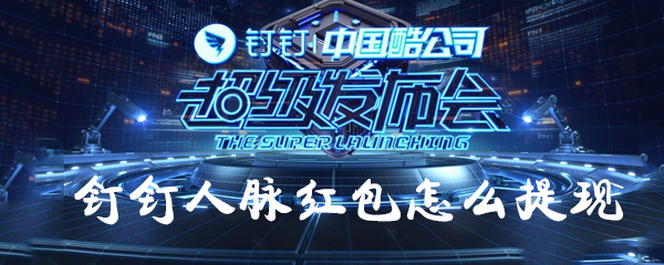 钉钉人脉红包怎么提现_人脉红包提现步骤公布_