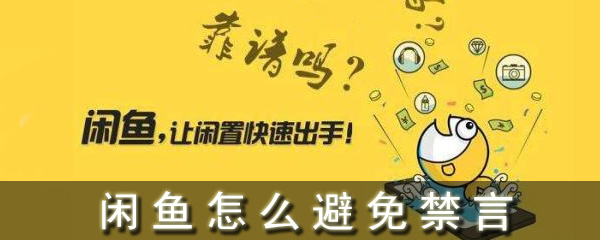 闲鱼禁言如何规避？闲鱼禁言规避方法介绍_