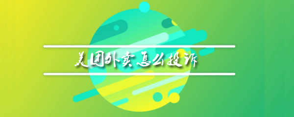 美团外卖迟到该怎么投诉_迟到投诉详细操作一览_
