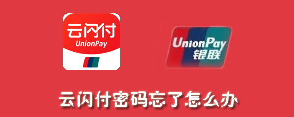 云闪付忘记密码如何解决？云闪付忘记密码解决方法介绍_