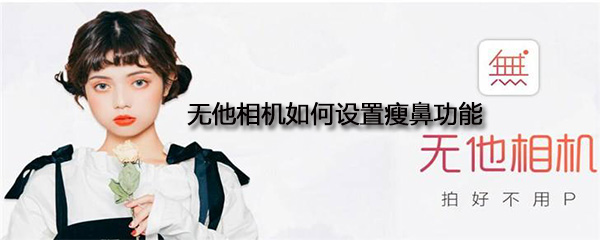 无他相机瘦鼻功能如何操作？设置瘦鼻功能流程介绍_