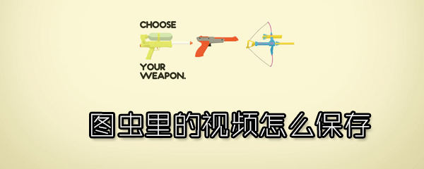 图虫里的视频怎么保存_保存视频方法图文攻略_