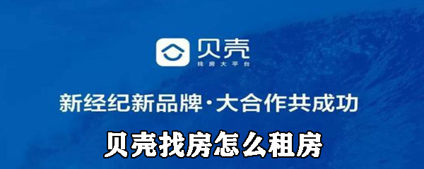 贝壳找房怎么租房_找房子步骤流程介绍_