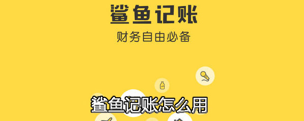 鲨鱼记账怎么用_记账使用步骤流程全览_