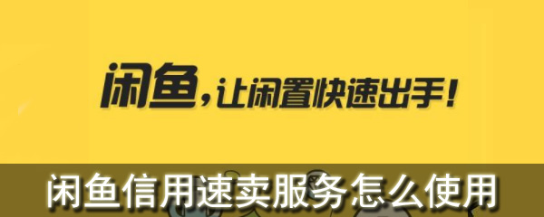 闲鱼信用速卖服务如何开启？信用速卖服务开启流程介绍_