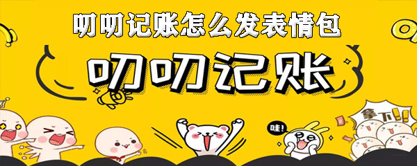 叨叨记账表情包怎样发布？叨叨记账表情包发送流程图文详解_