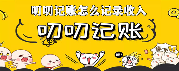 叨叨记账收入怎么记录_收入记录步骤图文分享_