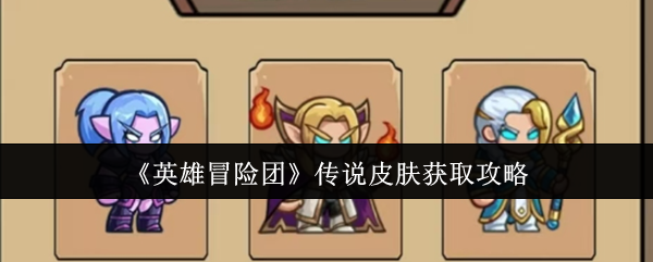 《英雄冒险团》传说皮肤获取攻略