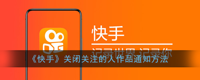 《快手》关闭关注的人作品通知方法