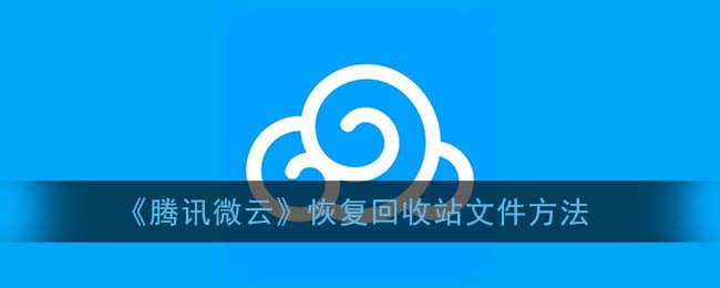 《腾讯微云》恢复回收站文件方法