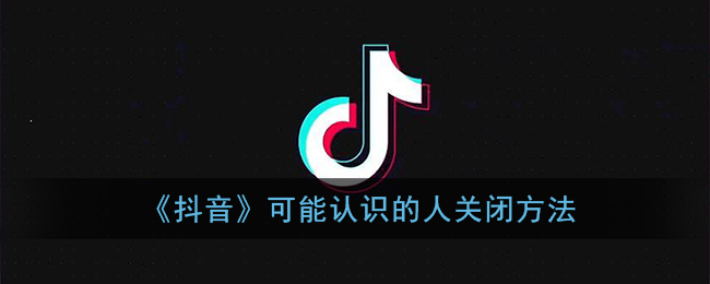 《抖音》可能认识的人关闭方法
