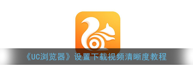 《UC浏览器》设置下载视频清晰度教程