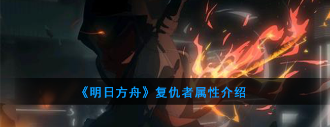 《明日方舟》复仇者属性介绍