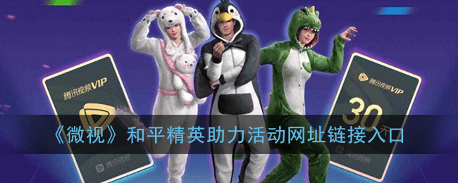 《微视》和平精英助力活动网址链接入口