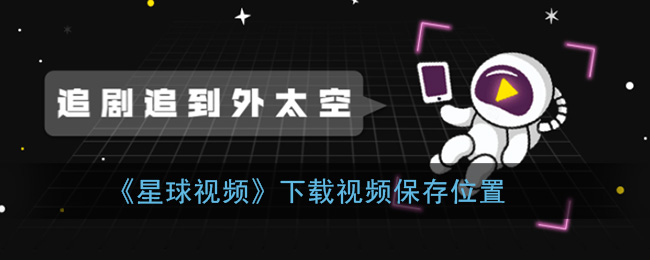 《星球视频》下载视频保存位置