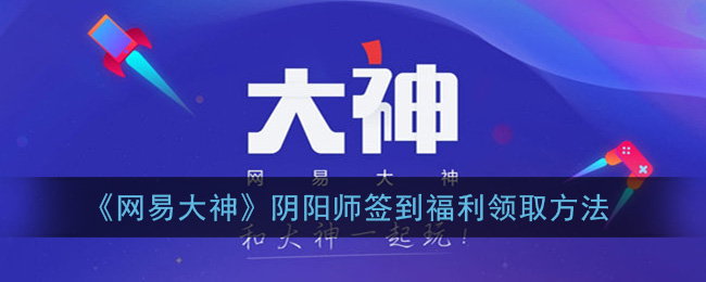《网易大神》阴阳师签到福利领取方法