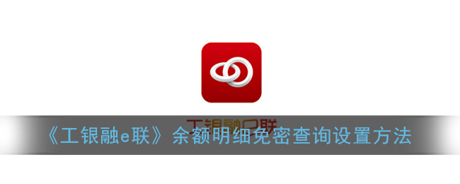 《工银融e联》余额明细免密查询设置方法