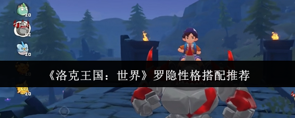 《洛克王国：世界》罗隐性格搭配推荐