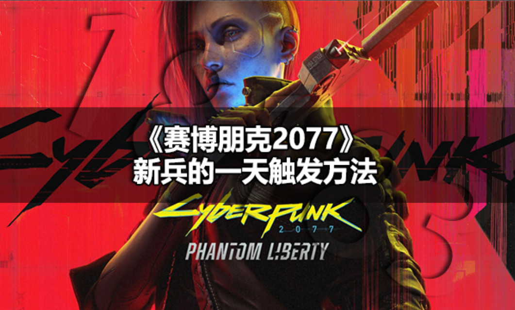 赛博朋克2077新兵的一天怎么触发 新兵的一天触发方法