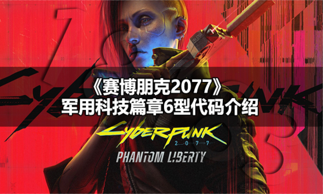 赛博朋克2077军用科技篇章6型代码是什么 军用科技篇章6型代码介绍