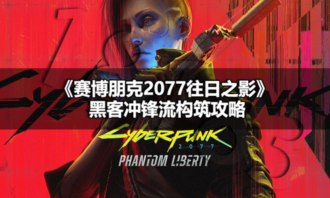 赛博朋克2077往日之影黑客冲锋流怎么玩 往日之影黑客冲锋流构筑攻略