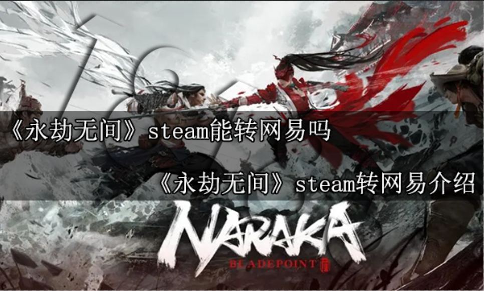永劫无间steam能转网易吗 永劫无间steam转网易介绍